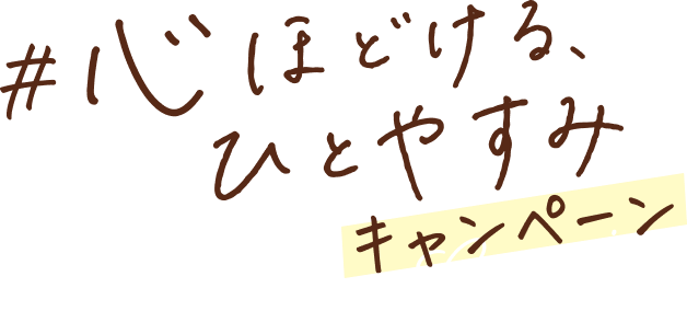 #心ほどける、ひとやすみキャンペーン
